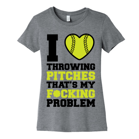 I Love Trowing Pitches That's my F*cking Problem Womens T-Shirt