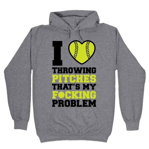 I Love Trowing Pitches That's my F*cking Problem Hooded Sweatshirt