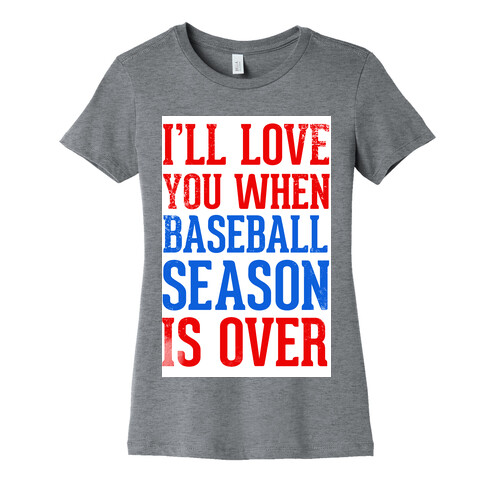 I'll Love You When Baseball Season is Over Womens T-Shirt