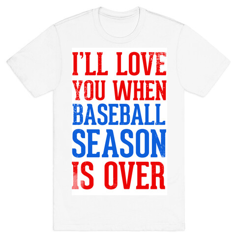 I'll Love You When Baseball Season is Over T-Shirt