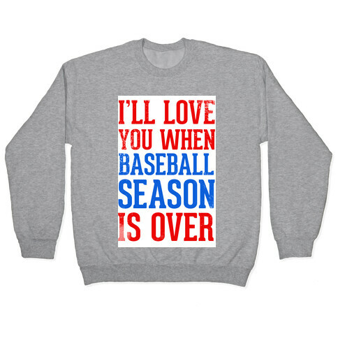 I'll Love You When Baseball Season is Over Pullover