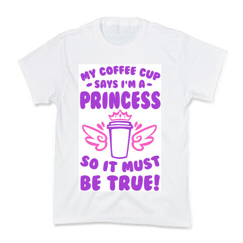 My Coffee Cup Says I'm a Princess So It Must Be True Kids T-Shirt
