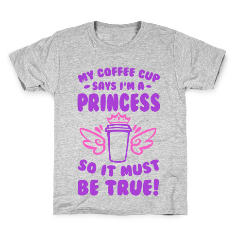 My Coffee Cup Says I'm a Princess So It Must Be True Kids T-Shirt