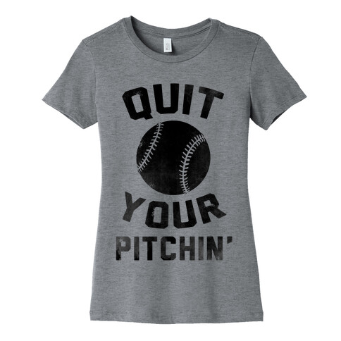 Quit Your Pitchin' Womens T-Shirt