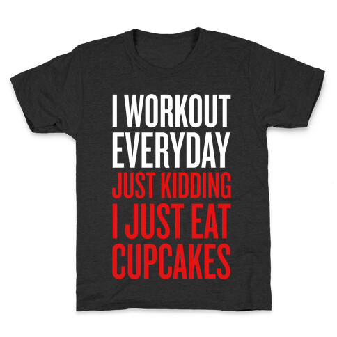 I Workout Everyday. Just Kidding, I Just Eat Cupcakes. Kids T-Shirt