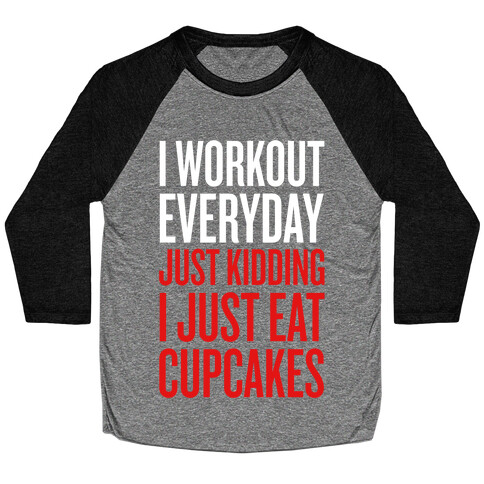 I Workout Everyday. Just Kidding, I Just Eat Cupcakes. Baseball Tee