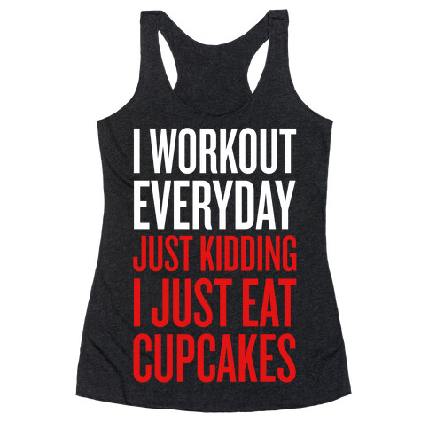 I Workout Everyday. Just Kidding, I Just Eat Cupcakes. Racerback Tank Top