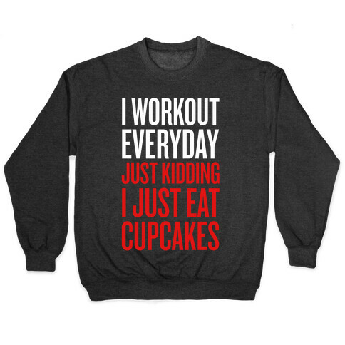 I Workout Everyday. Just Kidding, I Just Eat Cupcakes. Pullover