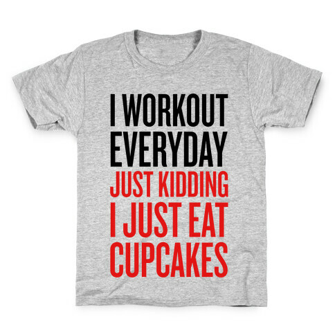 I Workout Everyday. Just Kidding, I Just Eat Cupcakes. Kids T-Shirt