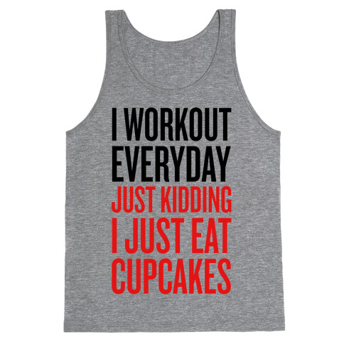 I Workout Everyday. Just Kidding, I Just Eat Cupcakes. Tank Top