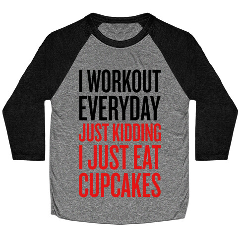 I Workout Everyday. Just Kidding, I Just Eat Cupcakes. Baseball Tee