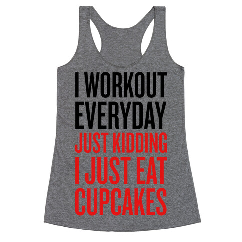 I Workout Everyday. Just Kidding, I Just Eat Cupcakes. Racerback Tank Top