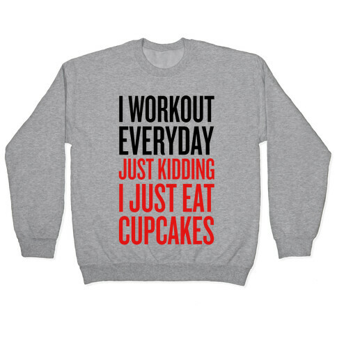 I Workout Everyday. Just Kidding, I Just Eat Cupcakes. Pullover