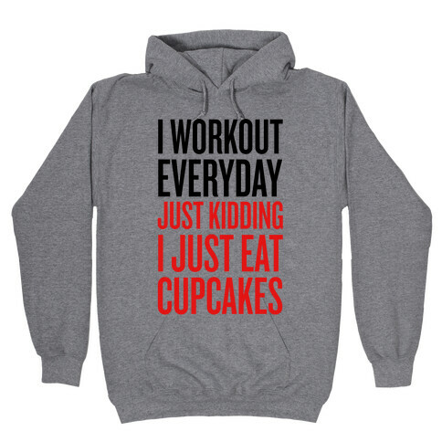 I Workout Everyday. Just Kidding, I Just Eat Cupcakes. Hooded Sweatshirt