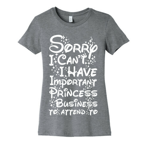 Sorry I Can't I Have Important Princess Business to Attend To Womens T-Shirt