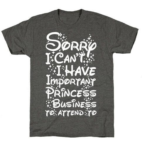 Sorry I Can't I Have Important Princess Business to Attend To T-Shirt