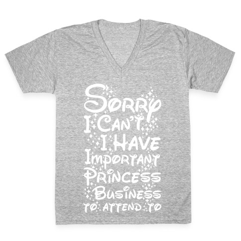 Sorry I Can't I Have Important Princess Business to Attend To V-Neck Tee Shirt