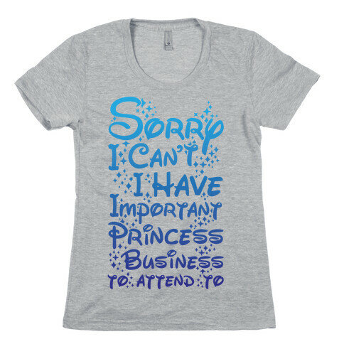 Sorry I Can't I Have Important Princess Business to Attend To Womens T-Shirt