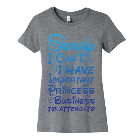 Sorry I Can't I Have Important Princess Business to Attend To Womens T-Shirt