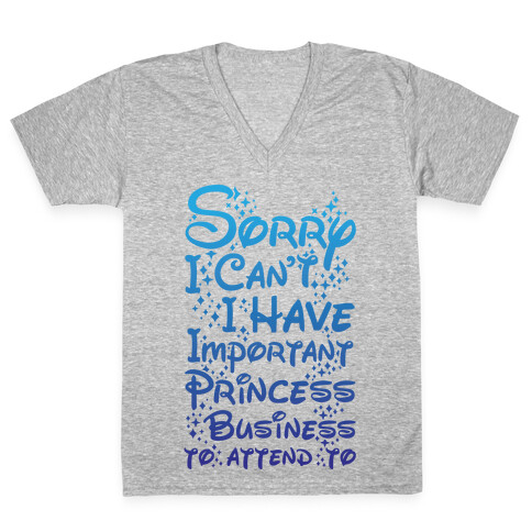 Sorry I Can't I Have Important Princess Business to Attend To V-Neck Tee Shirt