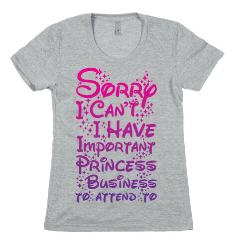 Sorry I Can't I Have Important Princess Business to Attend To Womens T-Shirt