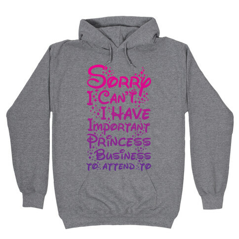 Sorry I Can't I Have Important Princess Business to Attend To Hooded Sweatshirt