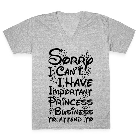 Sorry I Can't I Have Important Princess Business to Attend To V-Neck Tee Shirt