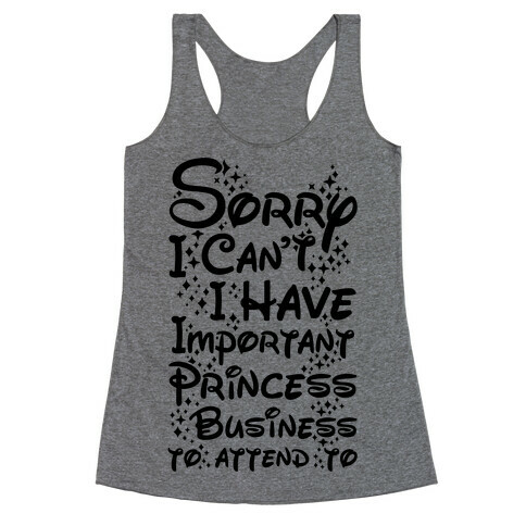Sorry I Can't I Have Important Princess Business to Attend To Racerback Tank Top