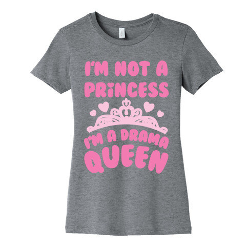 I'm Not A Princess I'm A Drama Queen Womens T-Shirt