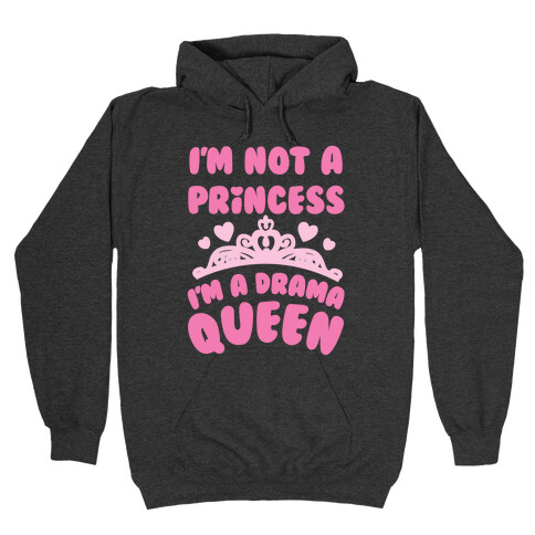 I m Not A Princess I m A Drama Queen Hooded Sweatshirts