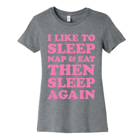 I Like To Sleep, Nap & Eat Womens T-Shirt