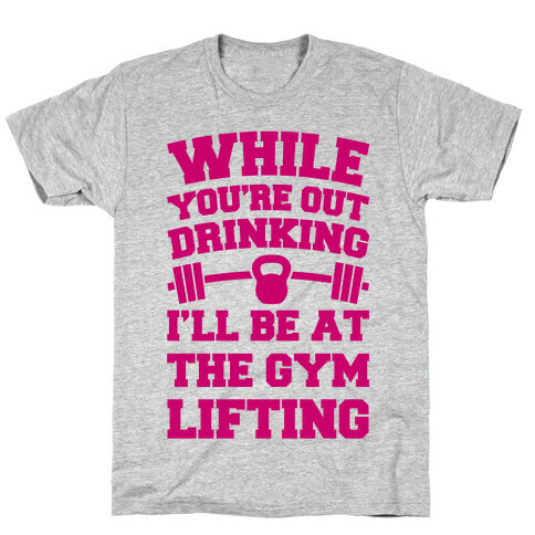 While You're Drinking I'm Lifting T-Shirt