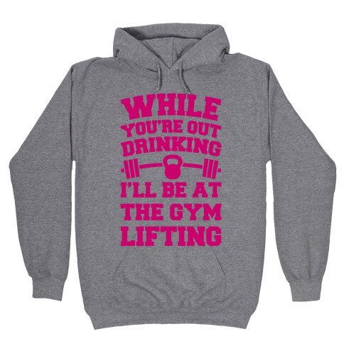 While You're Drinking I'm Lifting Hooded Sweatshirt