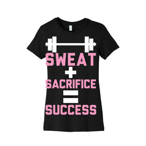 Sweat + Sacrifice = Success Womens T-Shirt