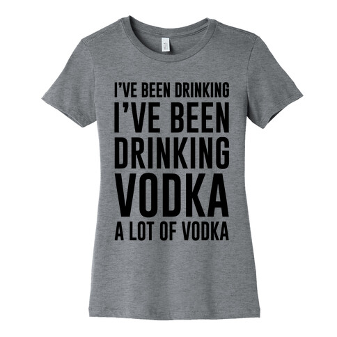 I've Been Drinking I've Been Drinking Womens T-Shirt