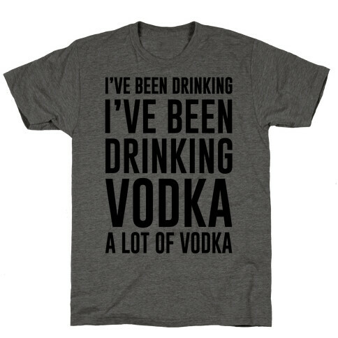 I've Been Drinking I've Been Drinking T-Shirt