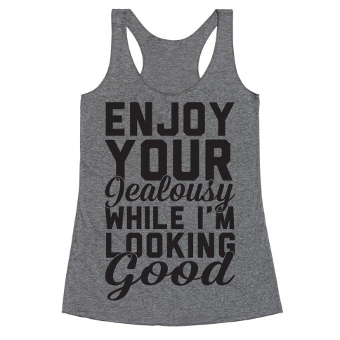 Enjoy Your Jealousy While I'm Looking Good Racerback Tank Top