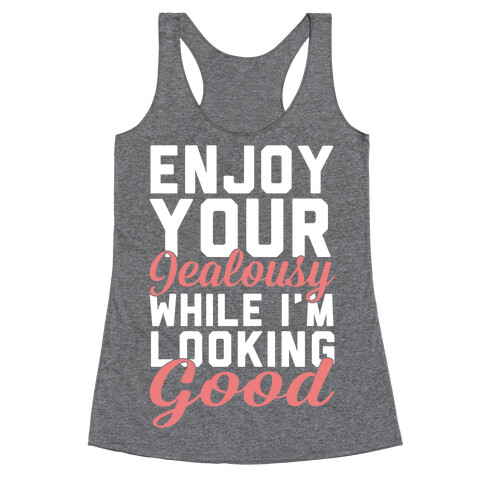 Enjoy Your Jealousy While I'm Looking Good Racerback Tank Top