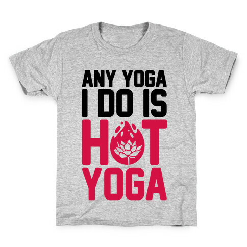 Any Yoga I Do Is Hot Yoga Kids T-Shirt