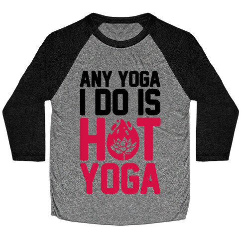 Any Yoga I Do Is Hot Yoga Baseball Tee