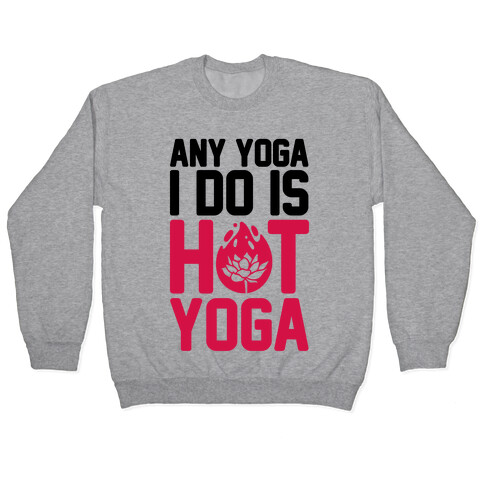Any Yoga I Do Is Hot Yoga Pullover