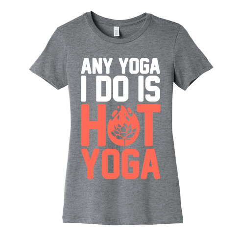 Any Yoga I Do Is Hot Yoga Womens T-Shirt