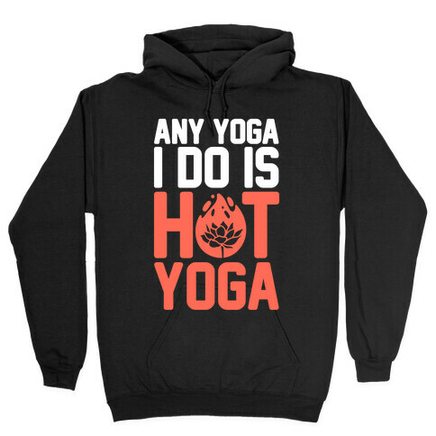 Any Yoga I Do Is Hot Yoga Hooded Sweatshirt