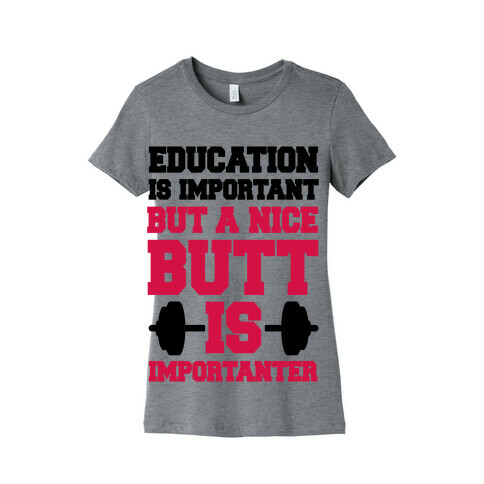 Education Is Nice But A Nice Butt Is Importanter Womens T-Shirt