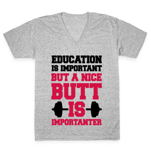 Education Is Nice But A Nice Butt Is Importanter V-Neck Tee Shirt