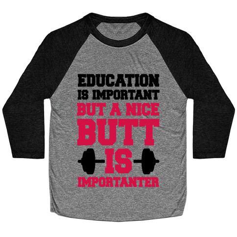 Education Is Nice But A Nice Butt Is Importanter Baseball Tee