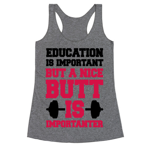 Education Is Nice But A Nice Butt Is Importanter Racerback Tank Top