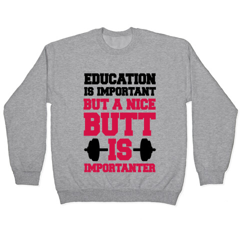 Education Is Nice But A Nice Butt Is Importanter Pullover