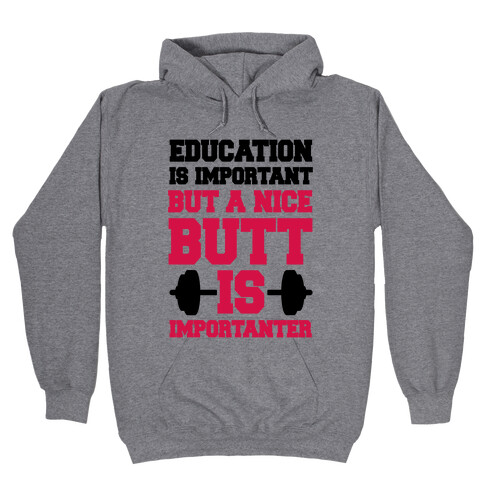 Education Is Nice But A Nice Butt Is Importanter Hooded Sweatshirt
