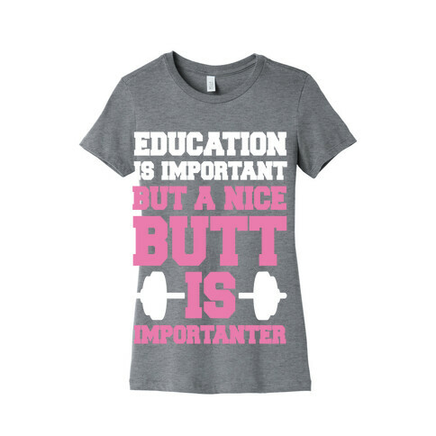 Education Is Nice But A Nice Butt Is Importanter Womens T-Shirt